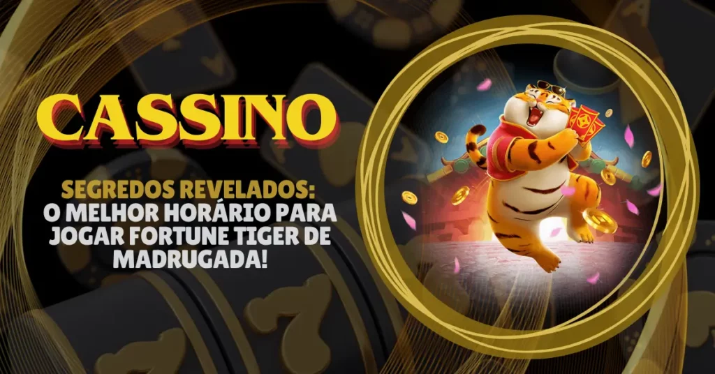 Melhor Horário para Jogar Fortune Tiger de Madrugada